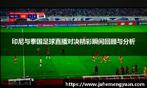 印尼与泰国足球直播对决精彩瞬间回顾与分析