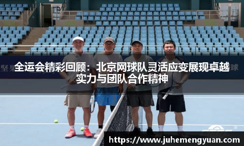 全运会精彩回顾：北京网球队灵活应变展现卓越实力与团队合作精神