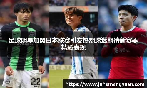足球明星加盟日本联赛引发热潮球迷期待新赛季精彩表现