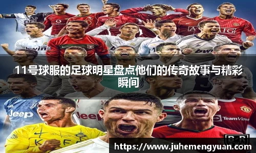 11号球服的足球明星盘点他们的传奇故事与精彩瞬间